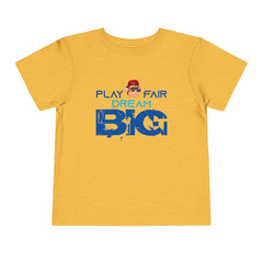 Toddler Short Sleeve Play Fair Dream Big